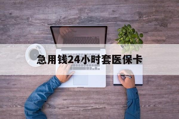 朔州最新急用钱24小时套医保卡方法分析(最方便真实的朔州急用钱24小时套医保卡济南能用吗方法)